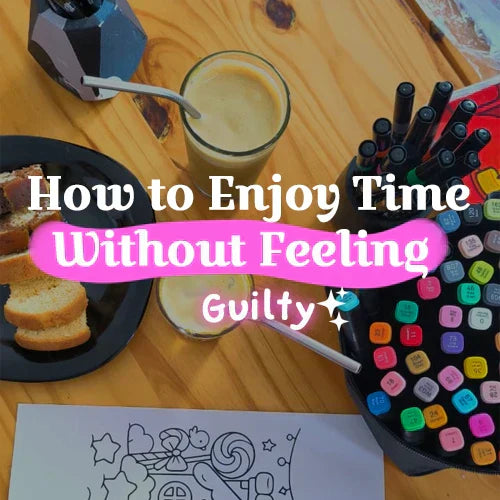 How to Enjoy Time Without Feeling Guilty